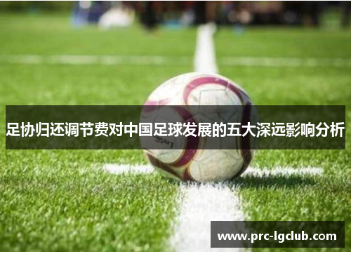 足协归还调节费对中国足球发展的五大深远影响分析