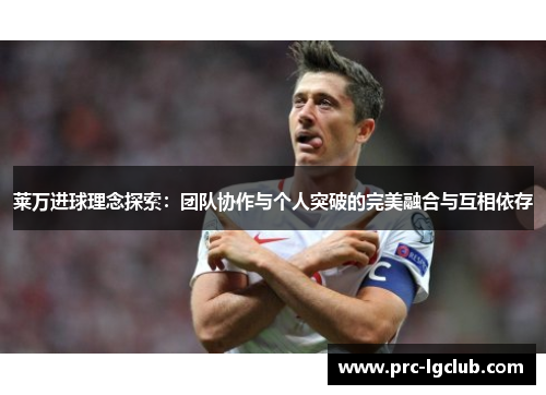 莱万进球理念探索：团队协作与个人突破的完美融合与互相依存