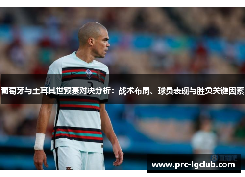 葡萄牙与土耳其世预赛对决分析：战术布局、球员表现与胜负关键因素