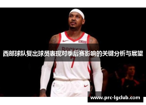 西部球队复出球员表现对季后赛影响的关键分析与展望